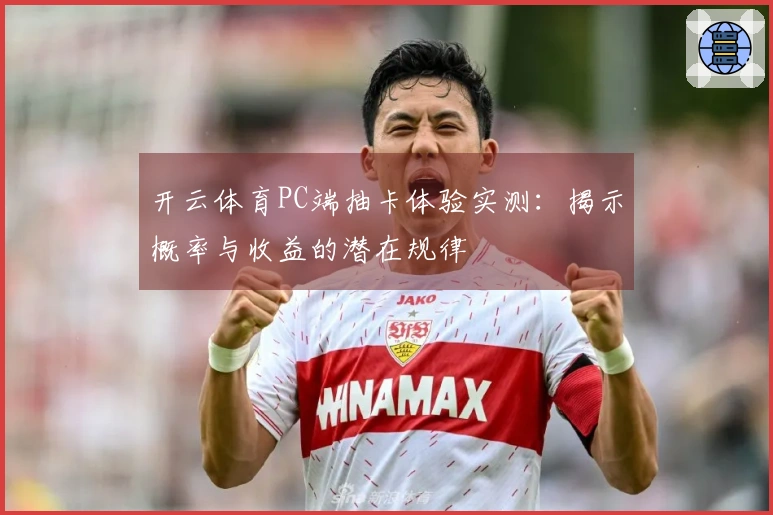 开云体育PC端抽卡体验实测：揭示概率与收益的潜在规律